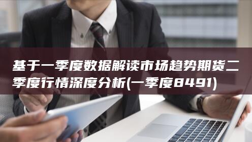 基于一季度数据解读市场趋势