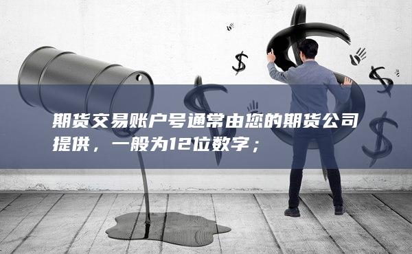 期货交易账户号通常由您的期货公司提供