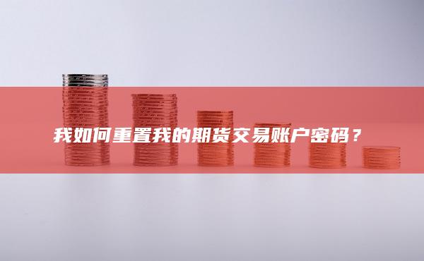 我如何重置我的期货交易账户密码