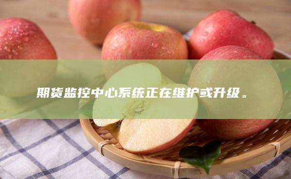期货监控中心系统正在维护或升级