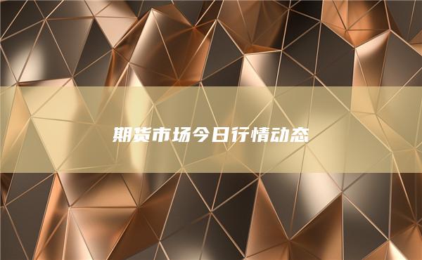 期货市场今日行情动态