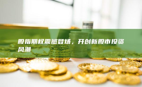 股指期权震撼登场