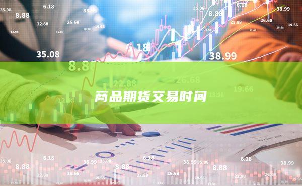 商品期货交易时间