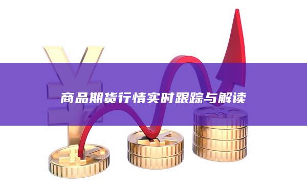 商品期货行情实时跟踪与解读