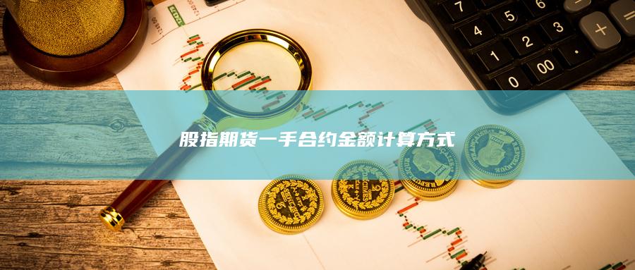 股指期货一手合约金额计算方式