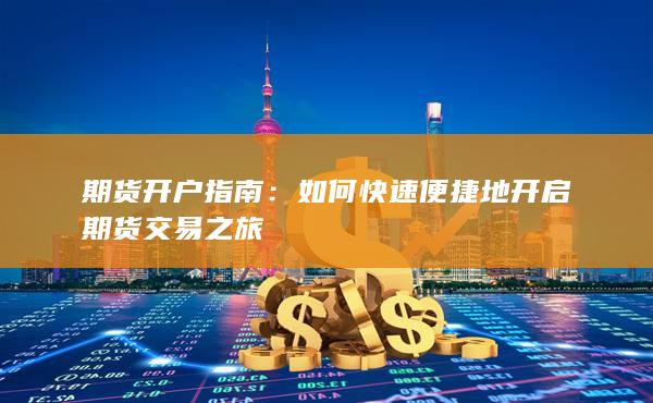 如何快速便捷地开启期货交易之旅