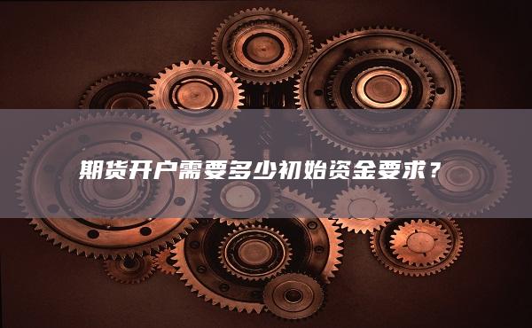 期货开户需要多少初始资金要求