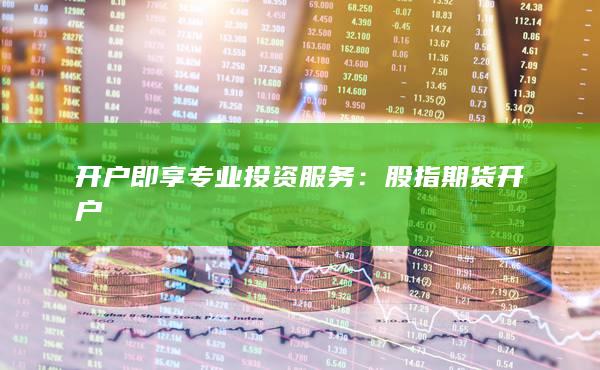 开户即享专业投资服务