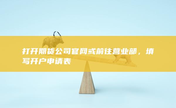打开期货公司官网或前往营业部