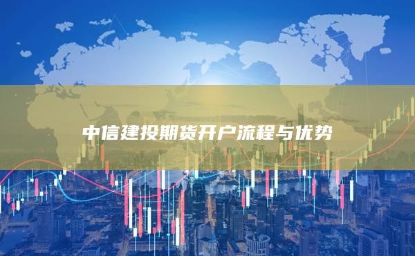 中信建投期货开户流程与优势