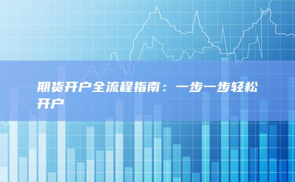 期货开户全流程指南