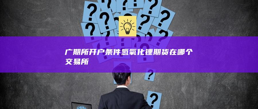 氢氧化锂期货在哪个交易所