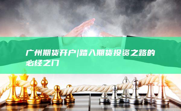 踏入期货投资之路的必经之门