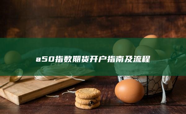 a50指数期货开户指南及流程