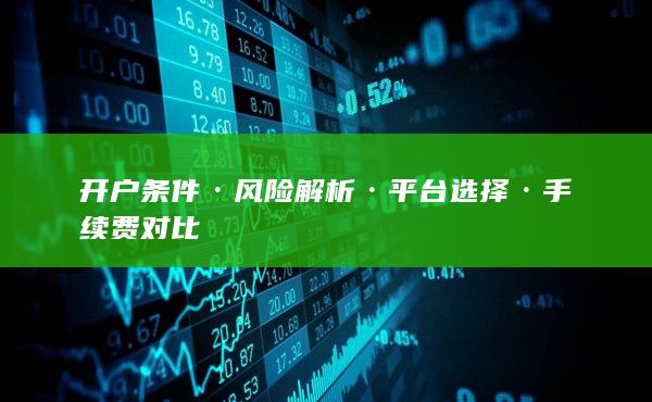 开户条件·风险解析·平台选择·手续费对比