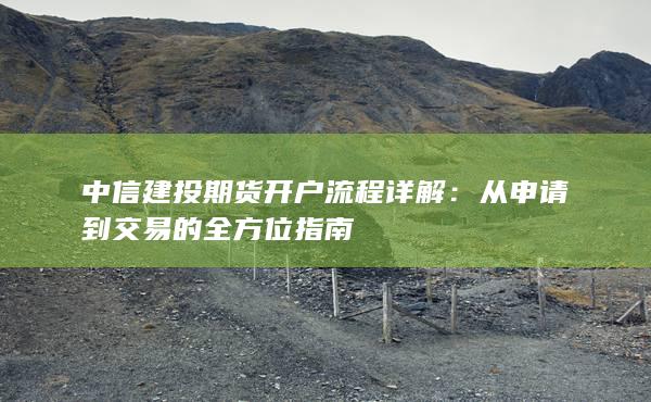 中信建投期货开户流程详解