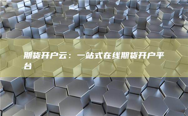 一站式在线期货开户平台