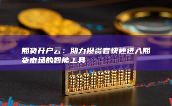 助力投资者快速进入期货市场的智能工具