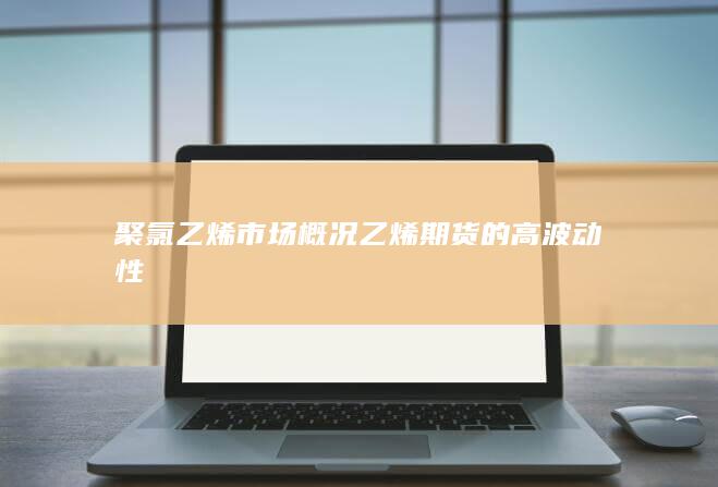 乙烯期货的高波动性