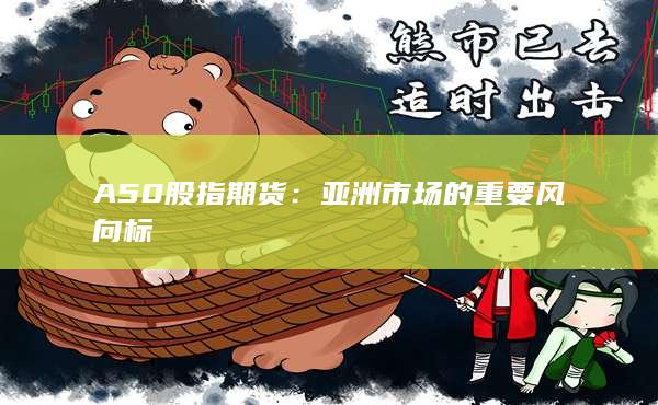 A50股指期货：亚洲市场的重要风向标