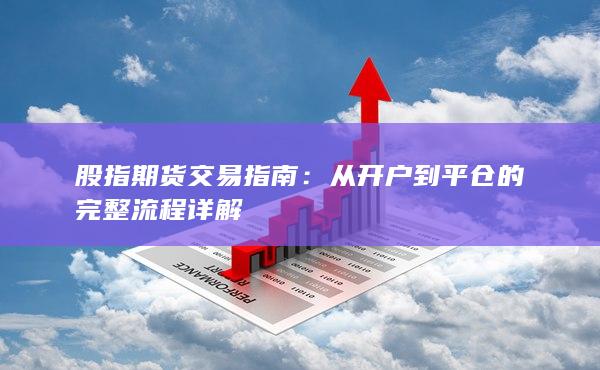 从开户到平仓的完整流程详解