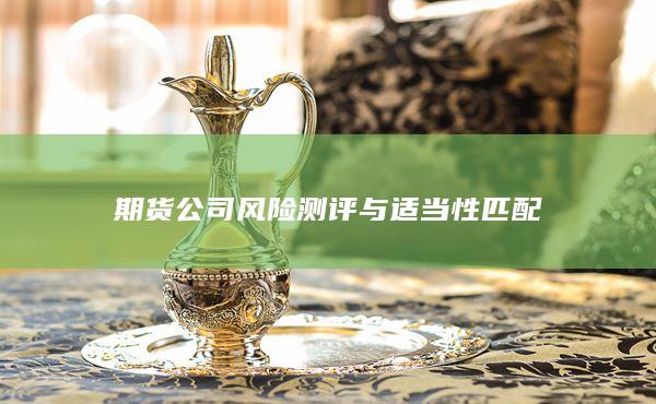 期货公司风险测评与适当性匹配