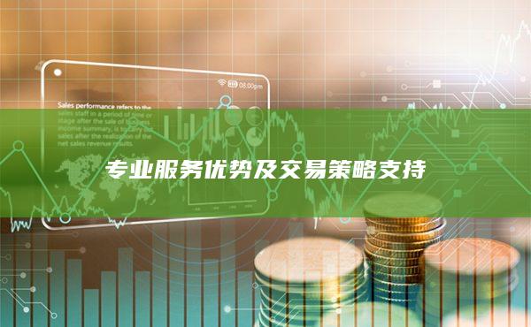 专业服务优势及交易策略支持