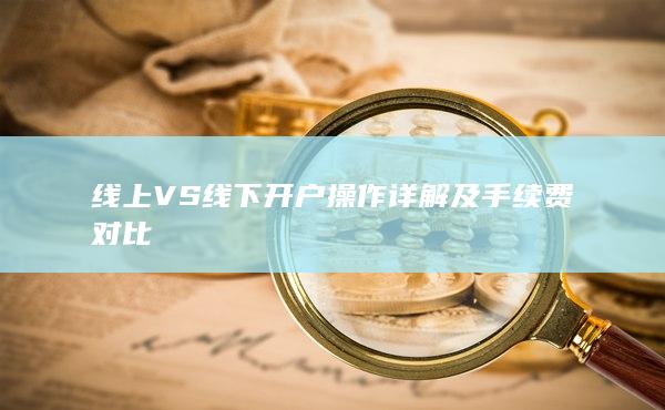 线上VS线下开户操作详解及手续费对比