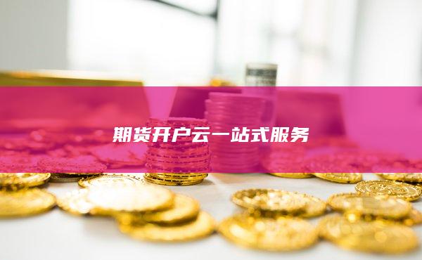 期货开户云一站式服务