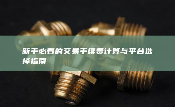 新手必看的交易手续费计算与平台选择指南