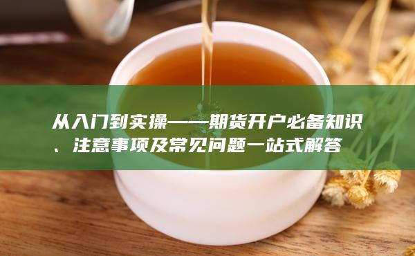从入门到实操——期货开户必备知识