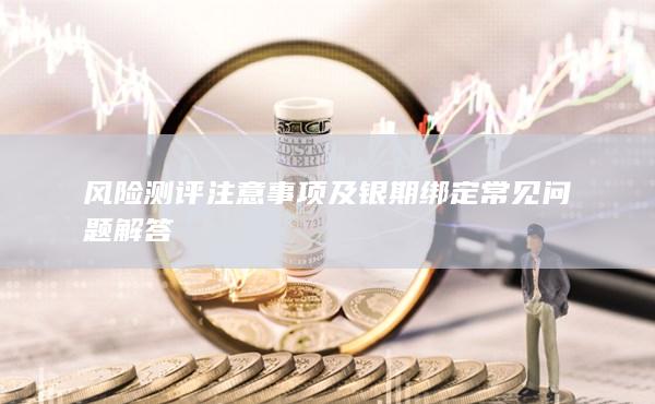 风险测评注意事项及银期绑定常见问题解答