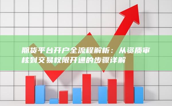 从资质审核到交易权限开通的步骤详解