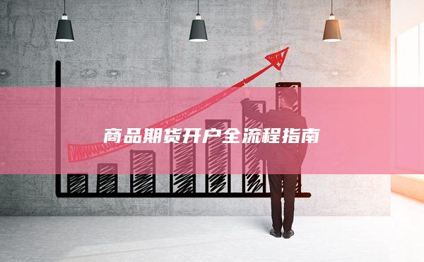 商品期货开户全流程指南