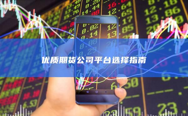 优质期货公司平台选择指南