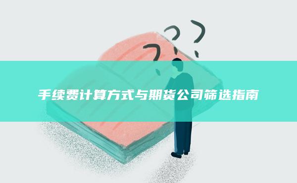 手续费计算方式与期货公司筛选指南