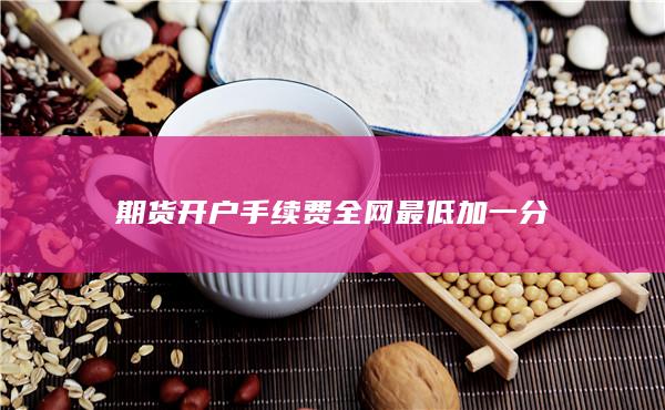 期货开户手续费全网最低加一分