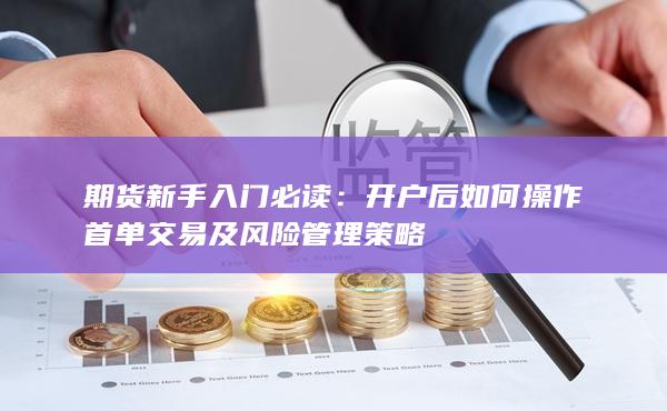 开户后如何操作首单交易及风险管理策略