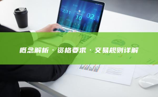 概念解析·资格要求·交易规则详解