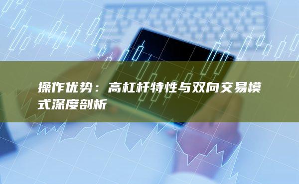 高杠杆特性与双向交易模式深度剖析