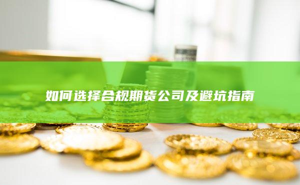 如何选择合规期货公司及避坑指南