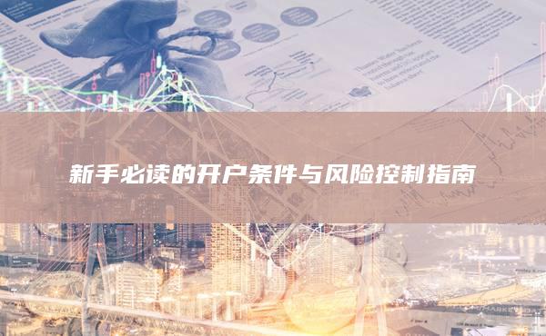 新手必读的开户条件与风险控制指南