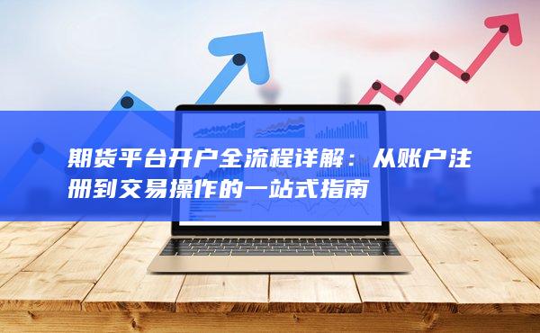 从账户注册到交易操作的一站式指南