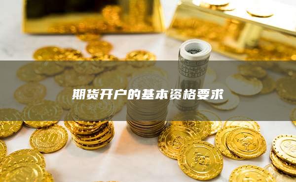 期货开户的基本资格要求