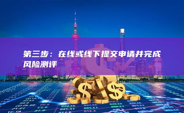 在线或线下提交申请并完成风险测评