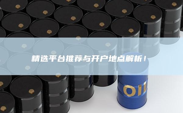 精选平台推荐与开户地点解析！