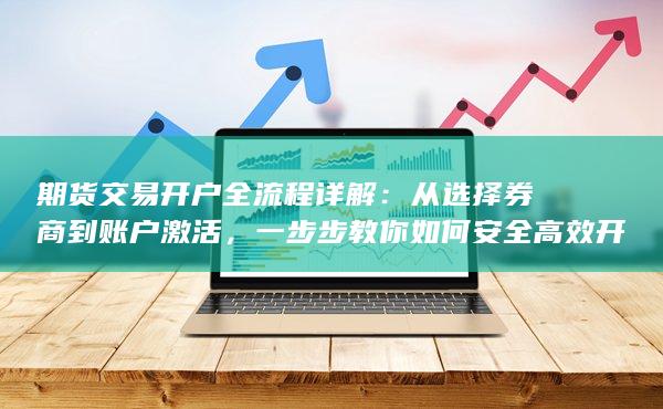 一步步教你如何安全高效开立期货账户