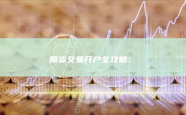 期货交易开户全攻略