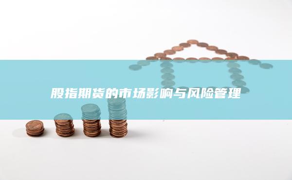 股指期货的市场影响与风险管理