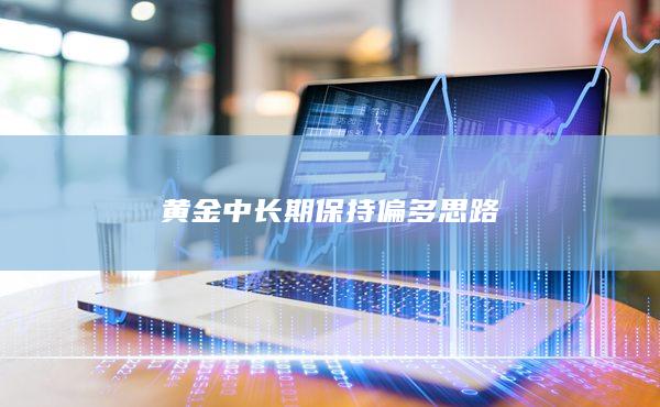中长期保持偏多思路